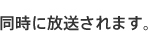 同時に放送されます。