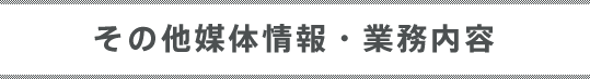 その他媒体情報・業務内容